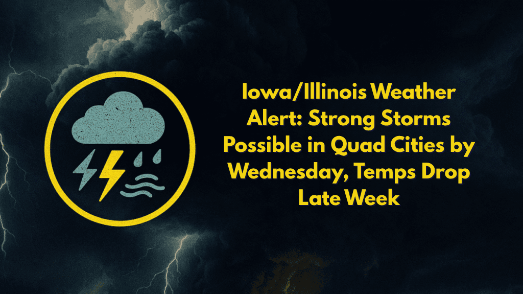 IowaIllinois Weather Alert Strong Storms Possible in Quad Cities by Wednesday, Temps Drop Late Week