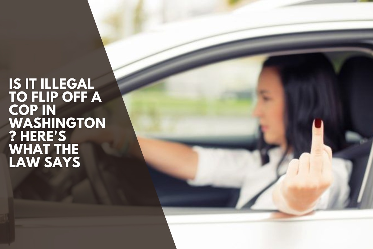 Is It Illegal to Flip Off a Cop in Washington ? Here's What the Law Says