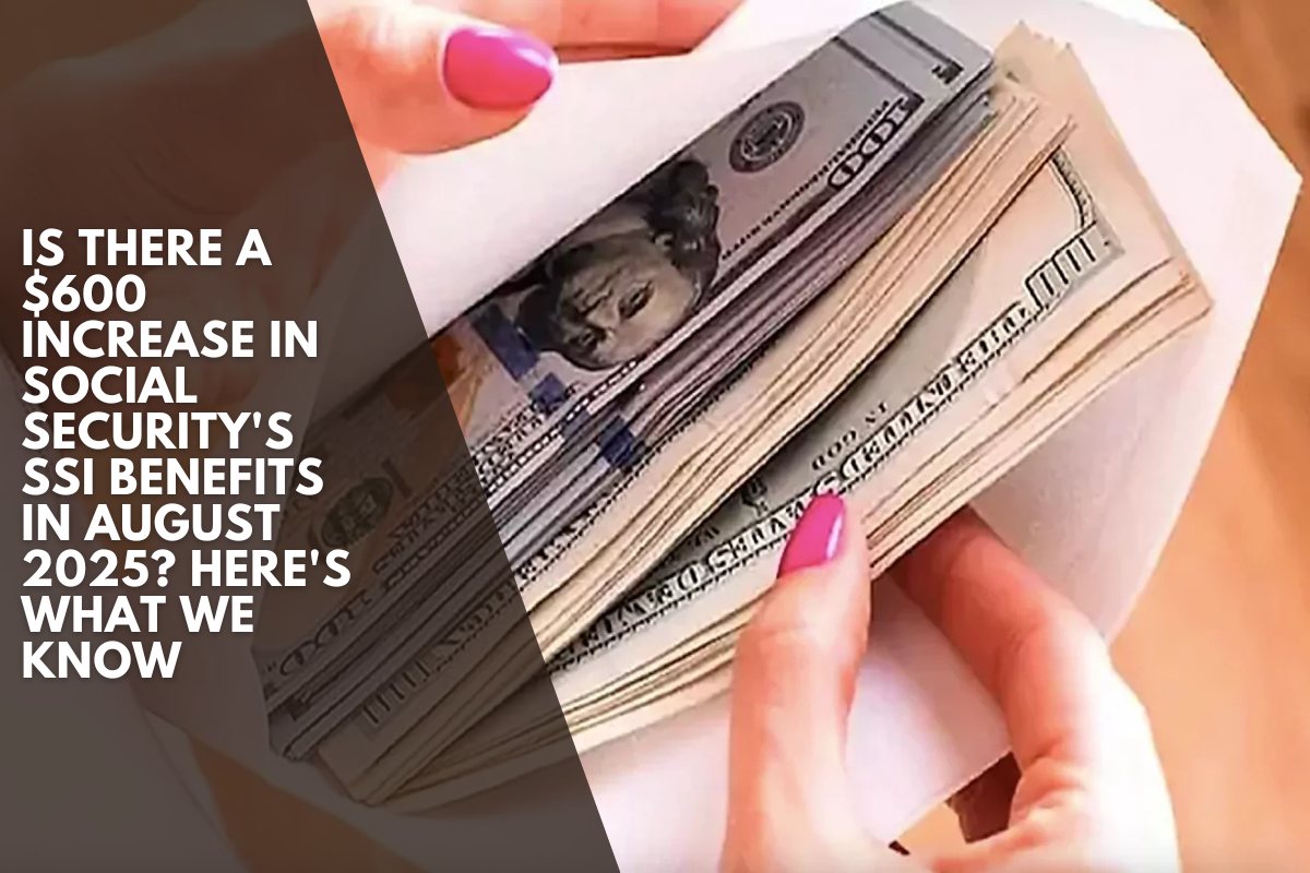 Is there a $600 increase in Social Security's SSI benefits in August 2025? Here's what we know
