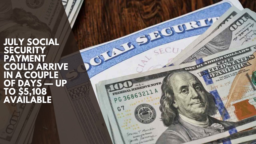July Social Security Payment Could Arrive in a Couple of Days — Up to $5,108 Available