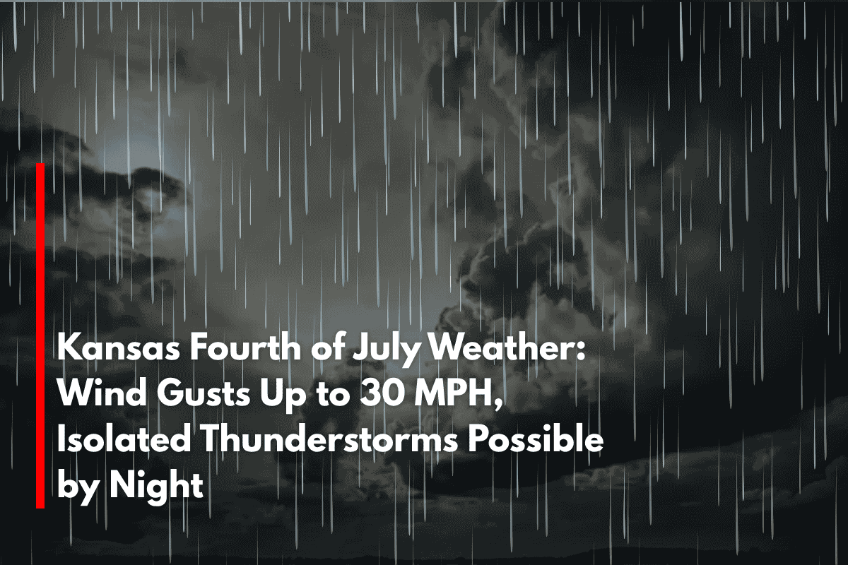 Kansas Fourth of July Weather Wind Gusts Up to 30 MPH, Isolated Thunderstorms Possible by Night