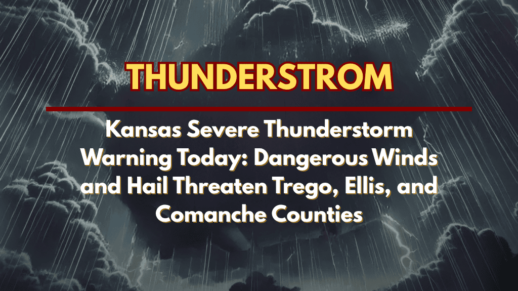 Kansas Severe Thunderstorm Warning Today Dangerous Winds and Hail Threaten Trego, Ellis, and Comanche Counties