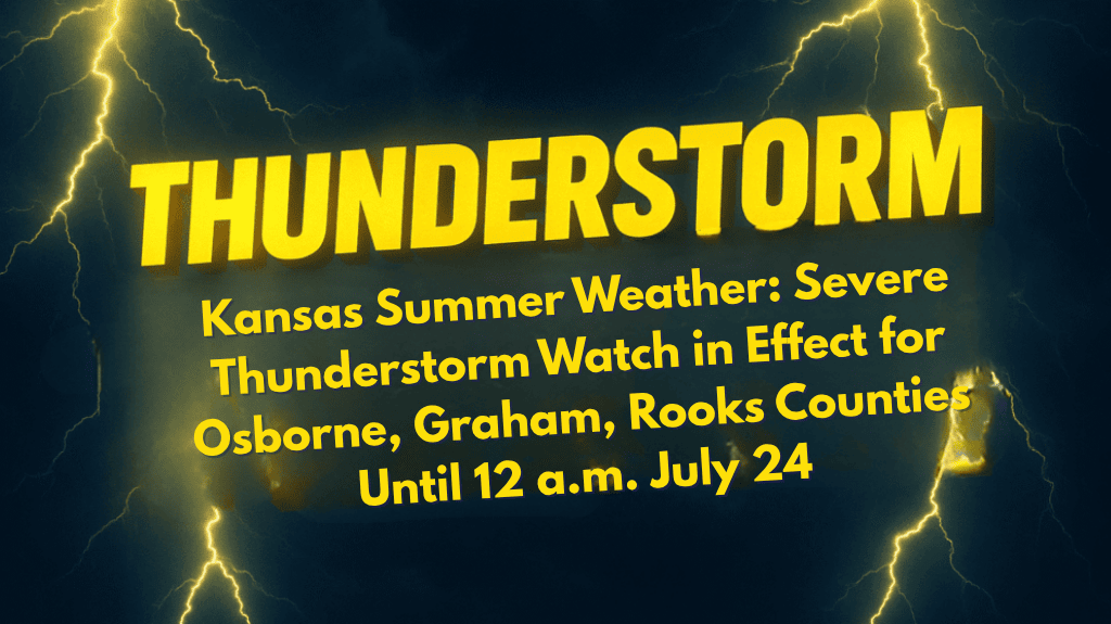 Kansas Summer Weather Severe Thunderstorm Watch in Effect for Osborne, Graham, Rooks Counties Until 12 a.m. July 24