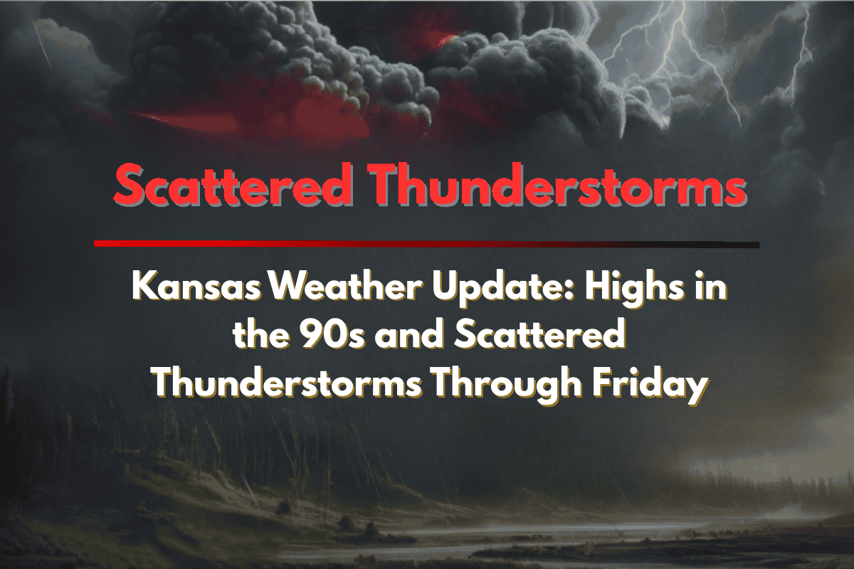 Kansas Weather Update Highs in the 90s and Scattered Thunderstorms Through Friday