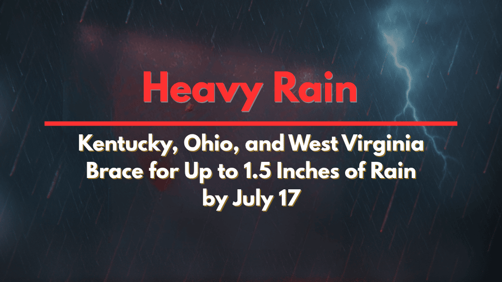 Kentucky, Ohio, and West Virginia Brace for Up to 1.5 Inches of Rain by July 17