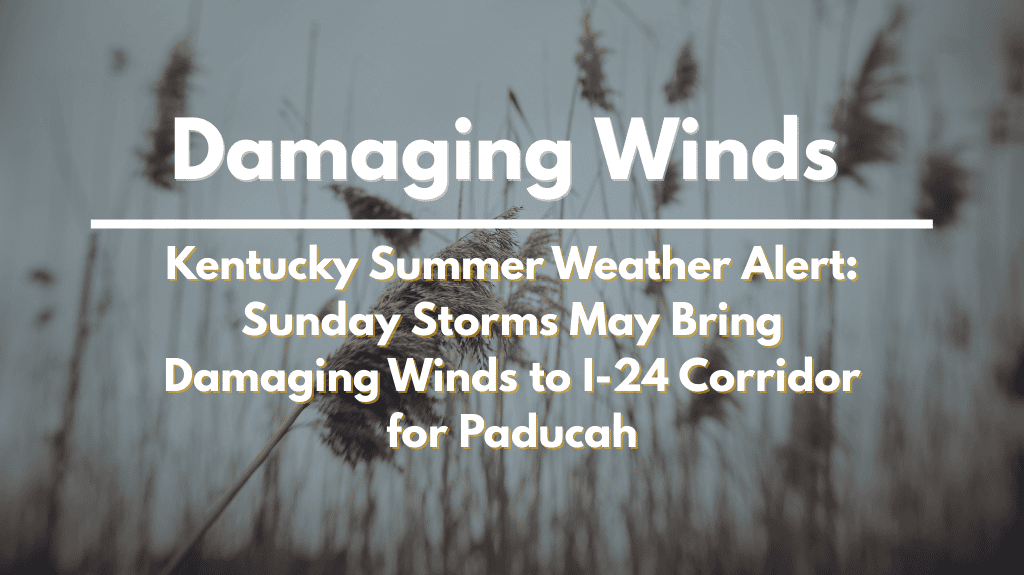 Kentucky Summer Weather Alert Sunday Storms May Bring Damaging Winds to I-24 Corridor for Paducah