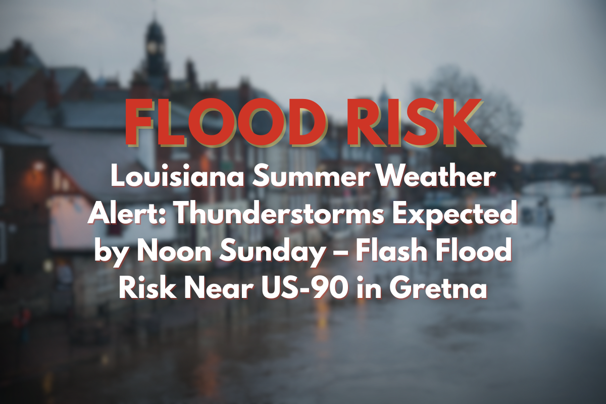 Louisiana Summer Weather Alert Thunderstorms Expected by Noon Sunday – Flash Flood Risk Near US-90 in Gretna