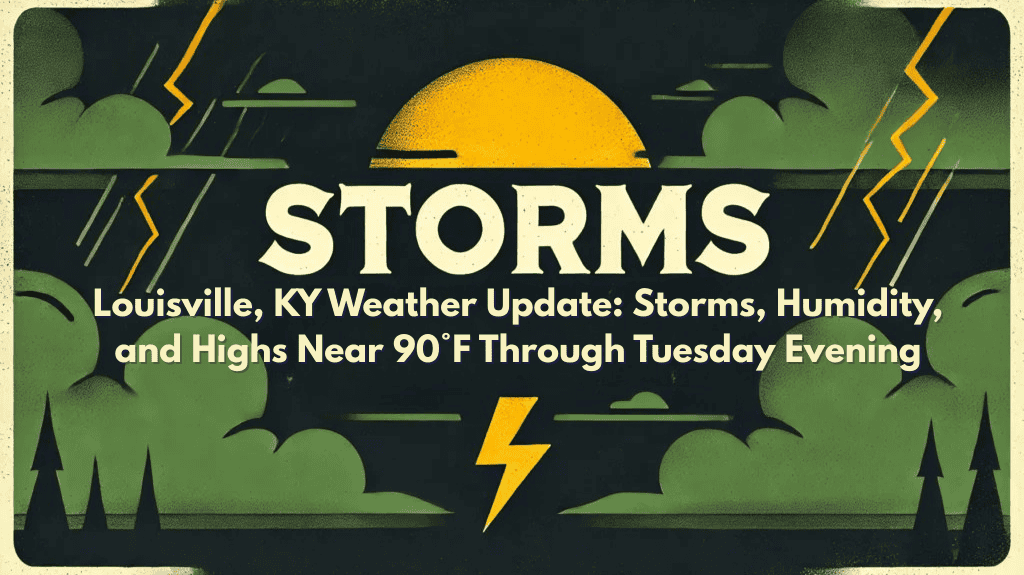 Louisville, KY Weather Update: Storms, Humidity, and Highs Near 90°F Through Tuesday Evening