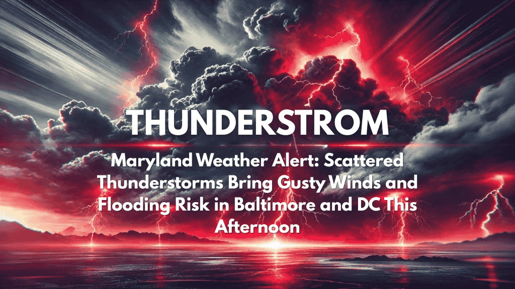 Maryland Weather Alert Scattered Thunderstorms Bring Gusty Winds and Flooding Risk in Baltimore and DC This Afternoon