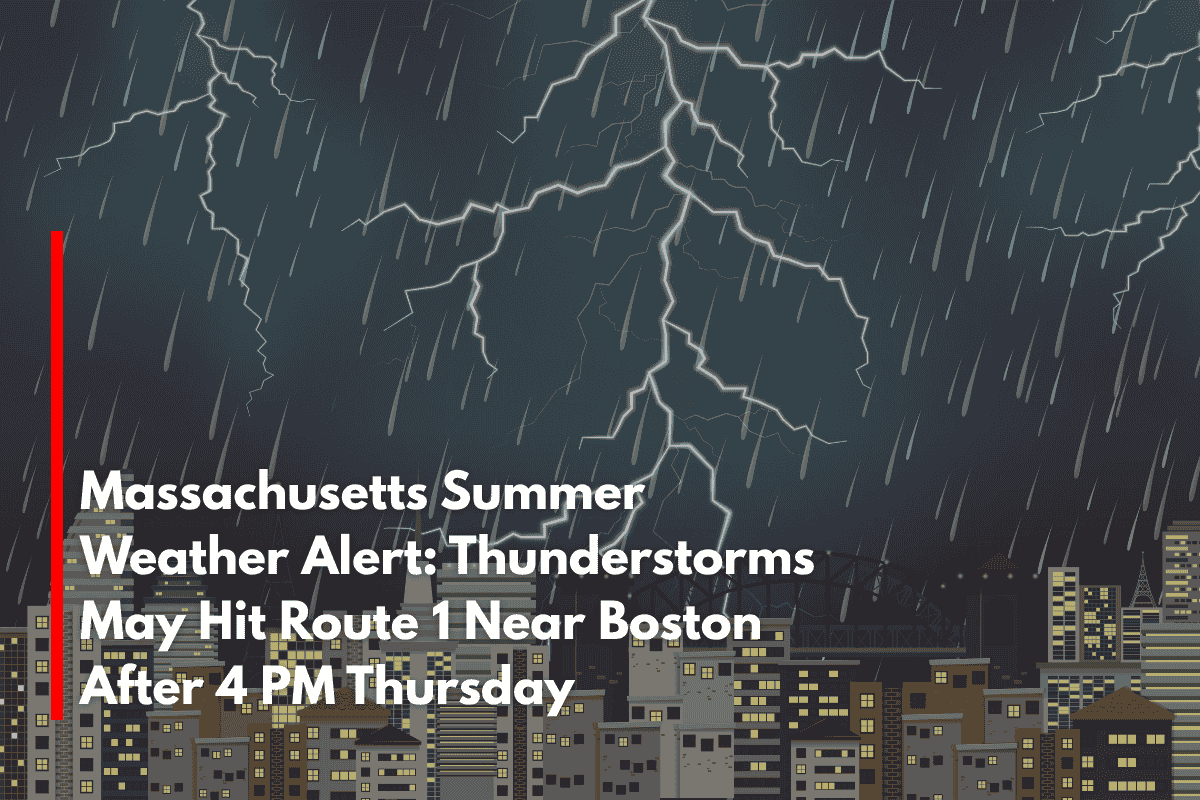Massachusetts Summer Weather Alert Thunderstorms May Hit Route 1 Near Boston After 4 PM Thursday