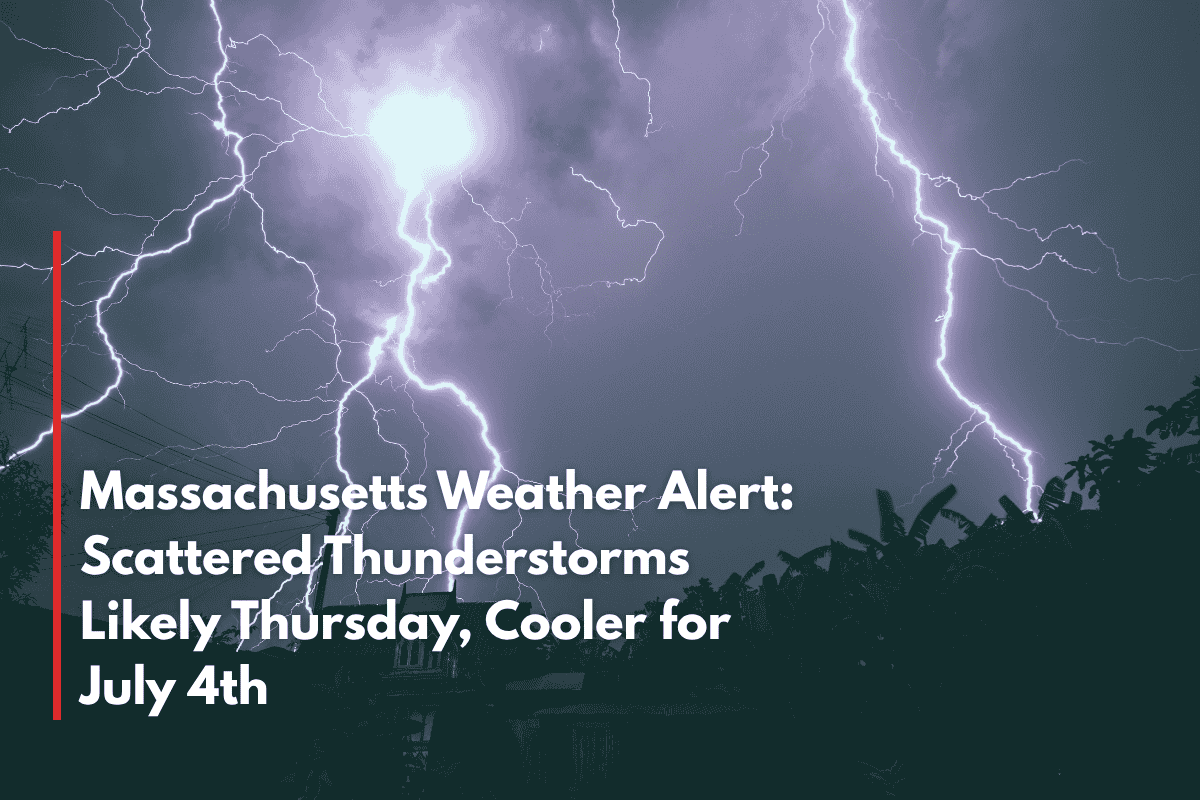 Massachusetts Weather Alert Scattered Thunderstorms Likely Thursday, Cooler for July 4th