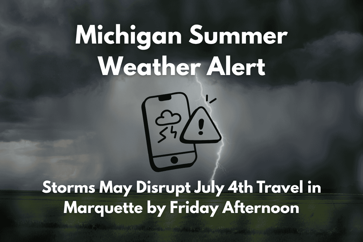 Michigan Summer Weather Alert Storms May Disrupt July 4th Travel in Marquette by Friday Afternoon