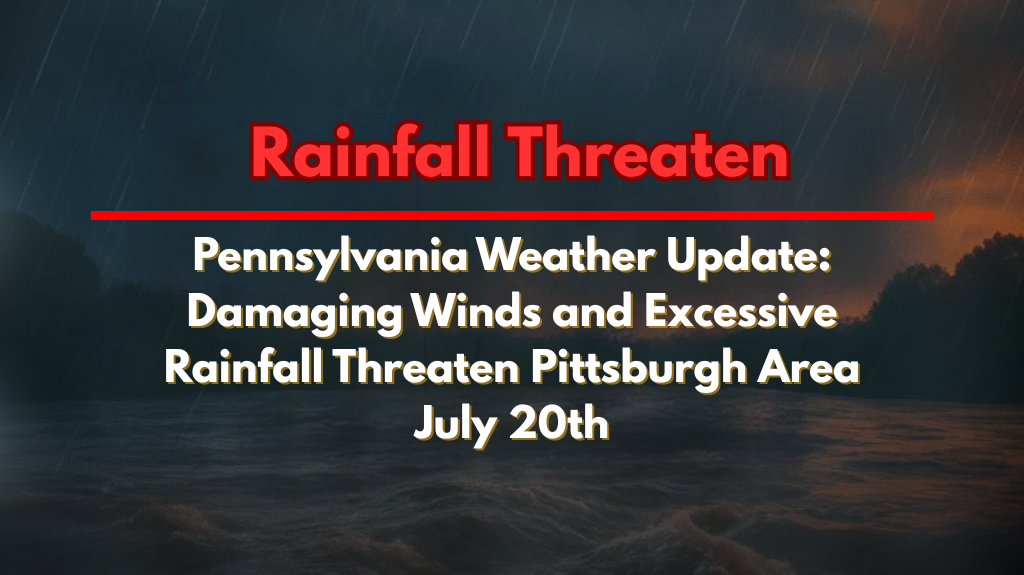 Pennsylvania Weather Update: Damaging Winds and Excessive Rainfall Threaten Pittsburgh Area July 20th