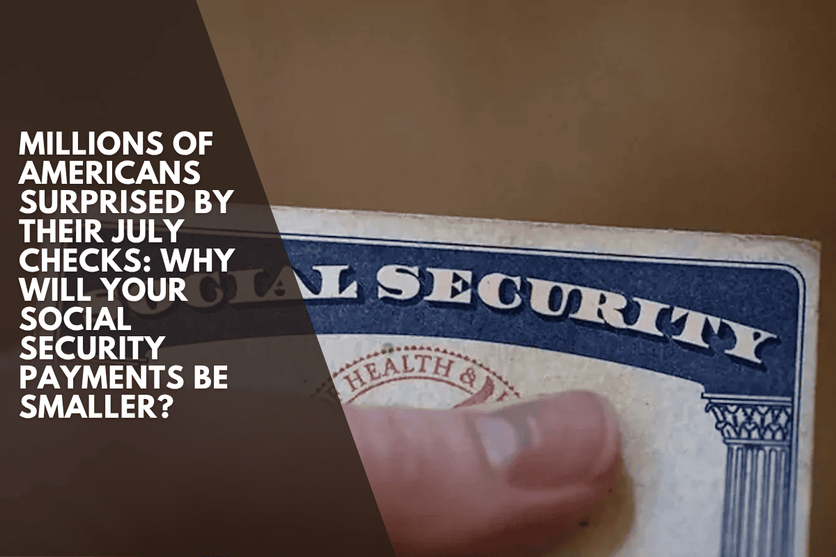 Millions of Americans surprised by their July checks: Why will your Social Security payments be smaller?