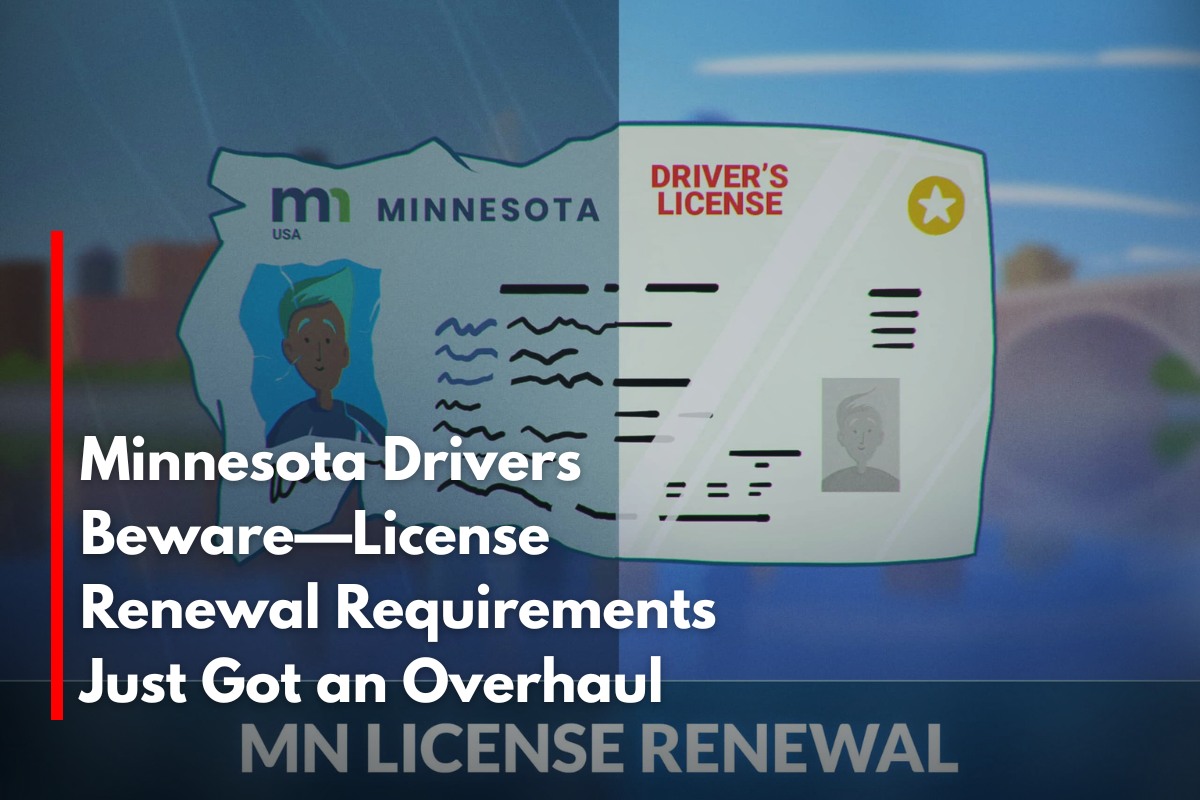 Minnesota Drivers Beware—License Renewal Requirements Just Got an Overhaul