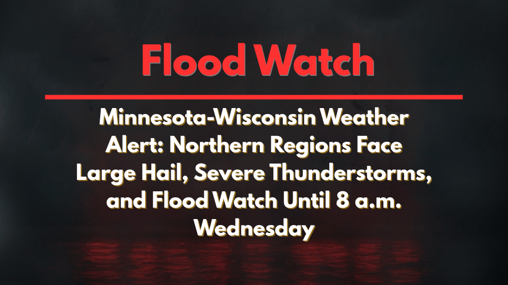 Minnesota-Wisconsin Weather Alert Northern Regions Face Large Hail, Severe Thunderstorms, and Flood Watch Until 8 a.m. Wednesday