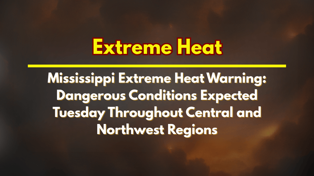 Mississippi Extreme Heat Warning Dangerous Conditions Expected Tuesday Throughout Central and Northwest Regions