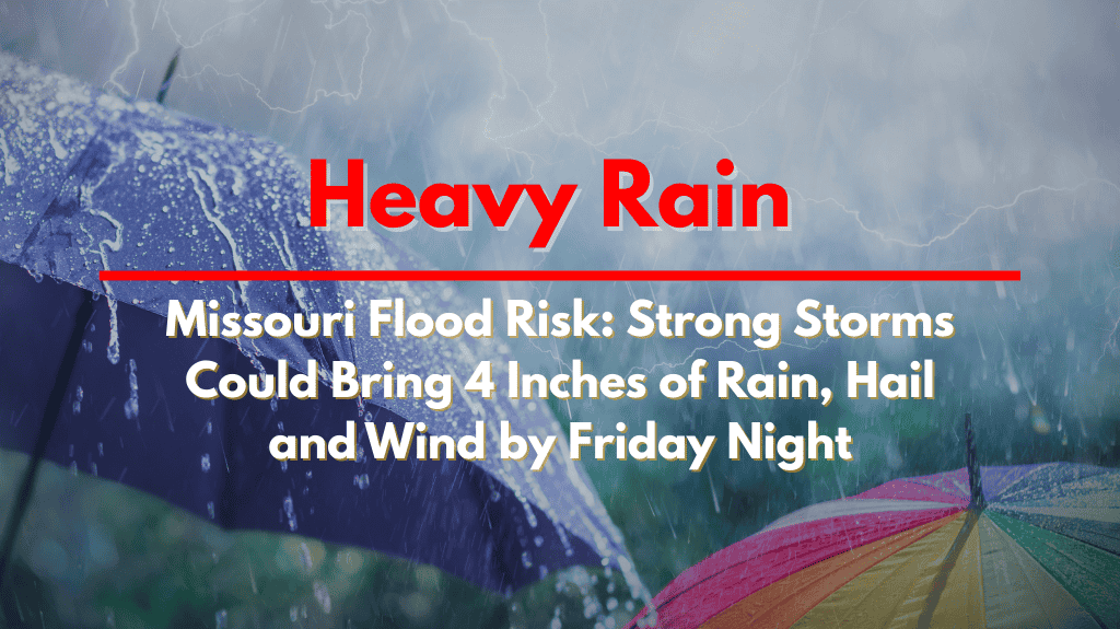 Missouri Flood Risk Strong Storms Could Bring 4 Inches of Rain, Hail, and Wind by Friday Night