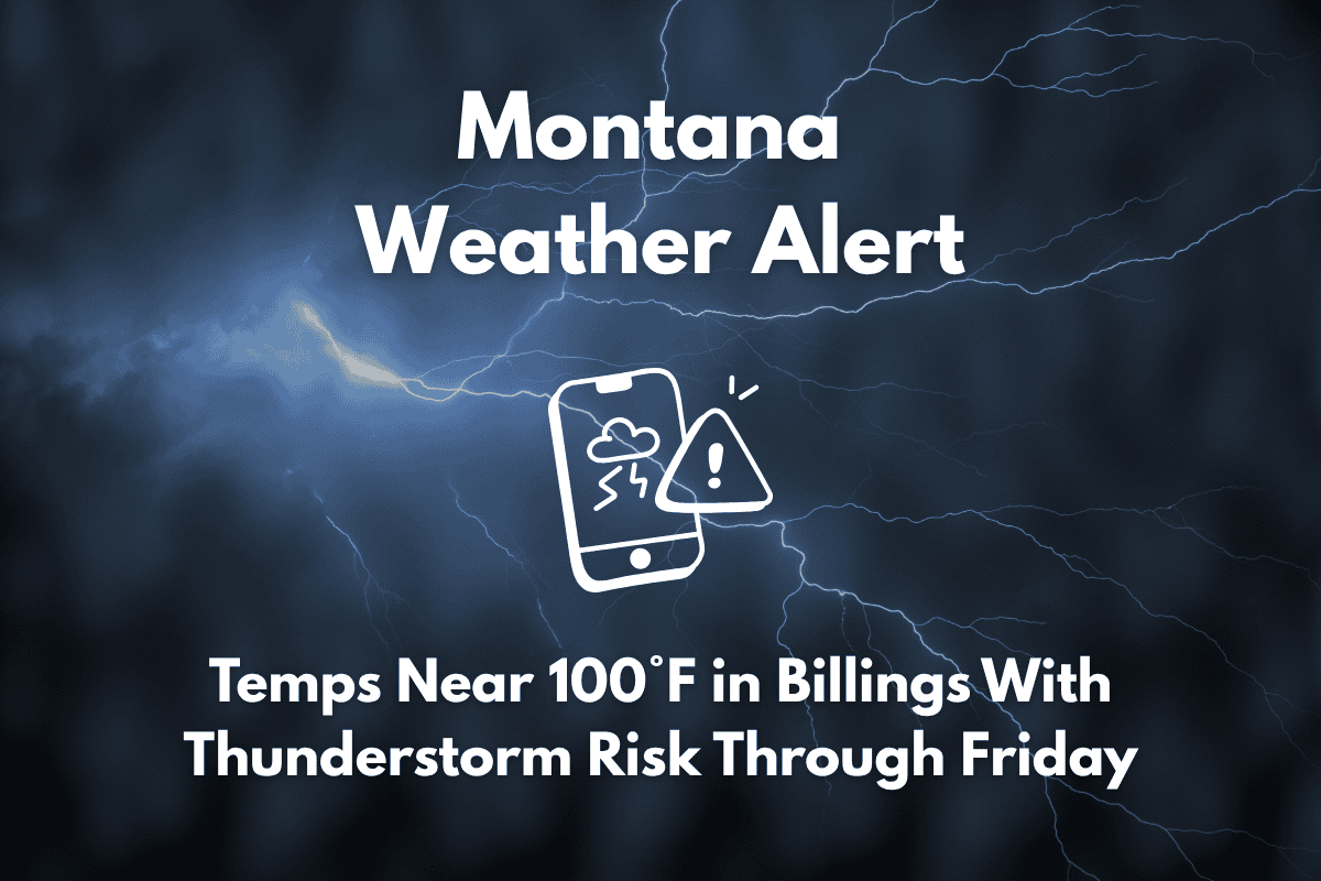 Montana Weather Alert Temps Near 100°F in Billings With Thunderstorm Risk Through Friday