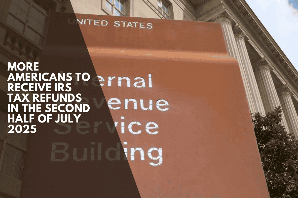 More Americans to Receive IRS Tax Refunds in the Second Half of July 2025
