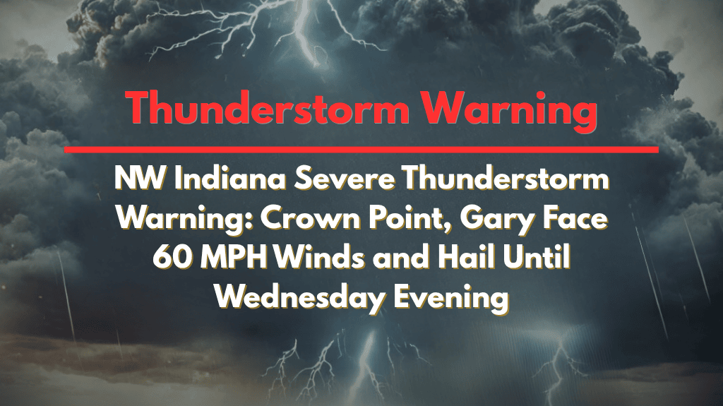 NW Indiana Severe Thunderstorm Warning Crown Point, Gary Face 60 MPH Winds and Hail Until Wednesday Evening