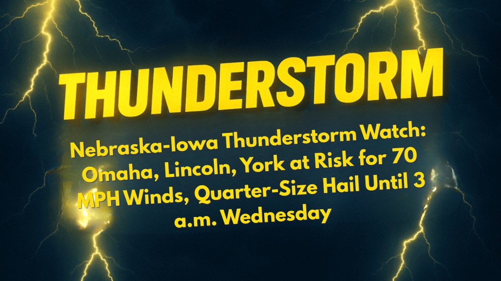 Nebraska-Iowa Thunderstorm Watch Omaha, Lincoln, York at Risk for 70 MPH Winds, Quarter-Size Hail Until 3 a.m. Wednesday
