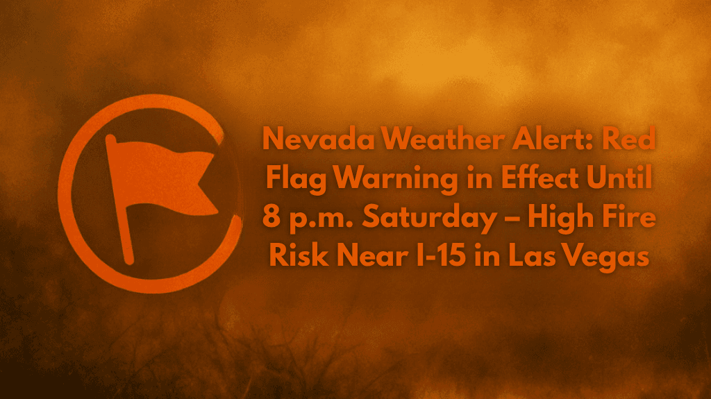 Nevada Weather Alert Red Flag Warning in Effect Until 8 p.m. Saturday – High Fire Risk Near I-15 in Las Vegas