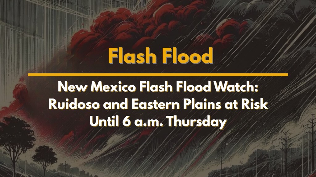 New Mexico Flash Flood Watch Ruidoso and Eastern Plains at Risk Until 6 a.m. Thursday