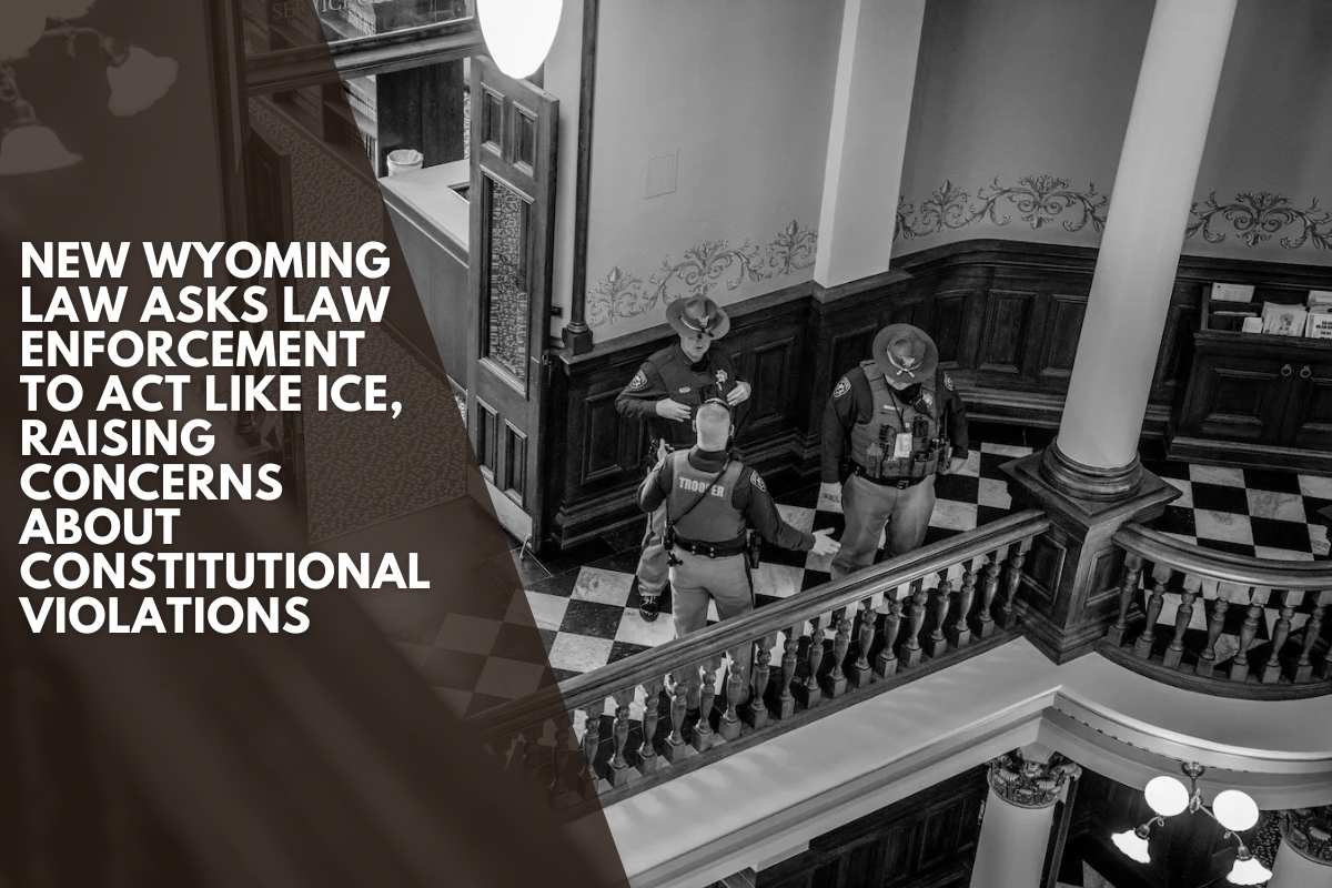 New Wyoming law asks law enforcement to act like ICE, raising concerns about constitutional violations