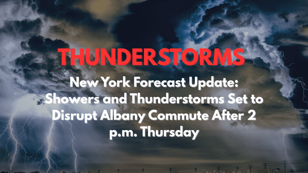 New York Forecast Update Showers and Thunderstorms Set to Disrupt Albany Commute After 2 p.m. Thursday