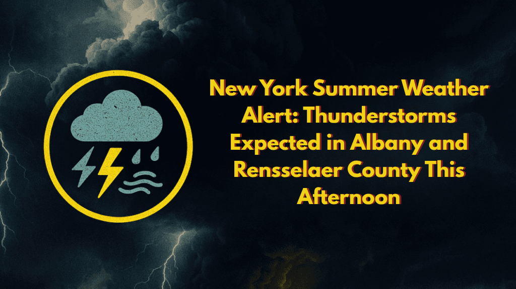 New York Summer Weather Alert Thunderstorms Expected in Albany and Rensselaer County This Afternoon