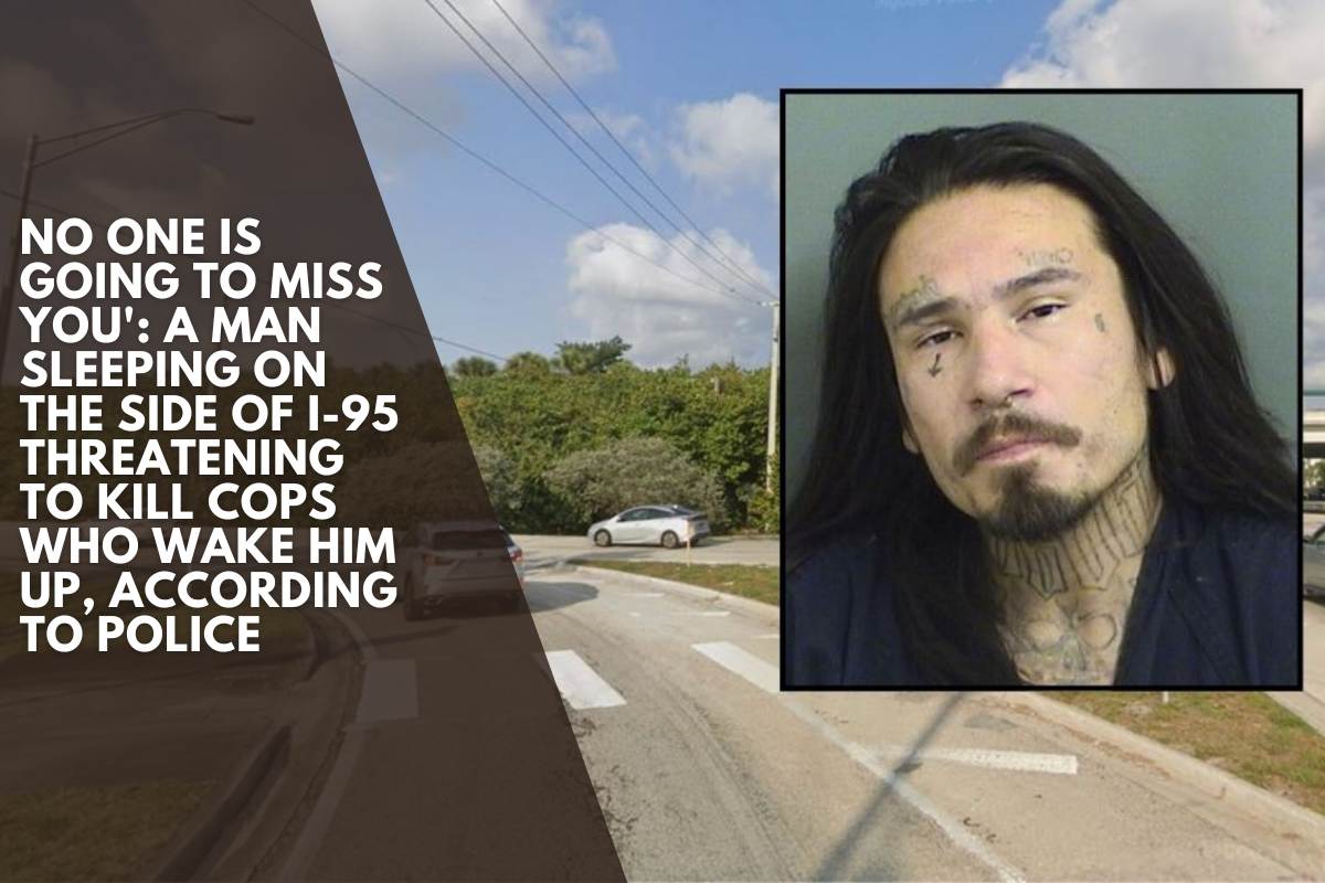 No one is going to miss you': A Man sleeping on the side of I-95 threatening to kill cops who wake him up, according to police