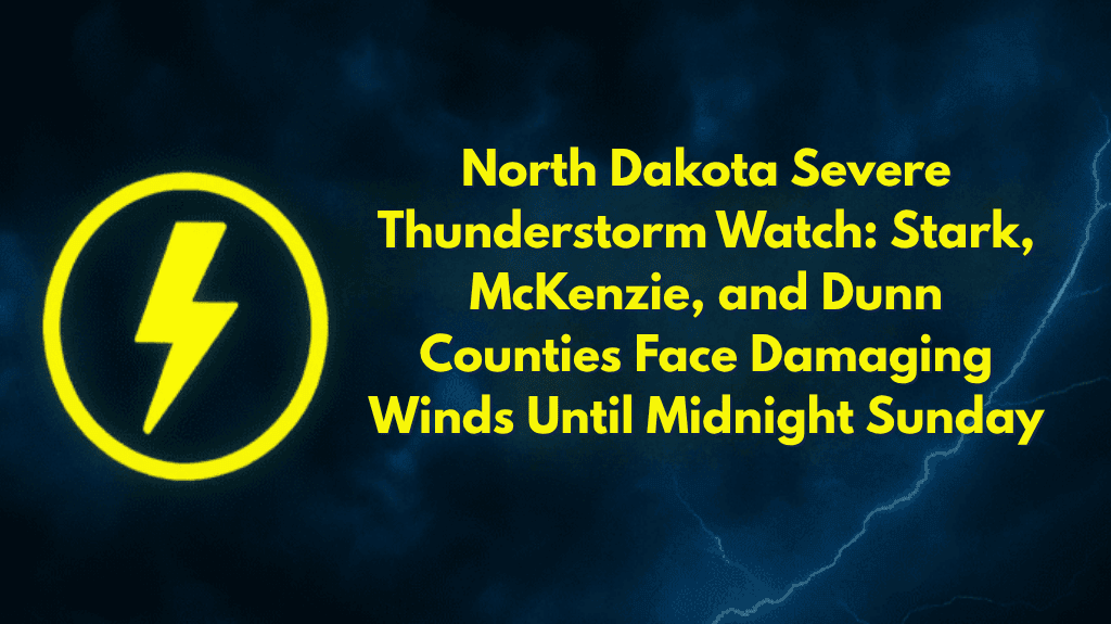 North Dakota Severe Thunderstorm Watch Stark, McKenzie, and Dunn Counties Face Damaging Winds Until Midnight Sunday