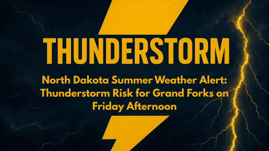 North Dakota Summer Weather Alert Thunderstorm Risk for Grand Forks on Friday Afternoon