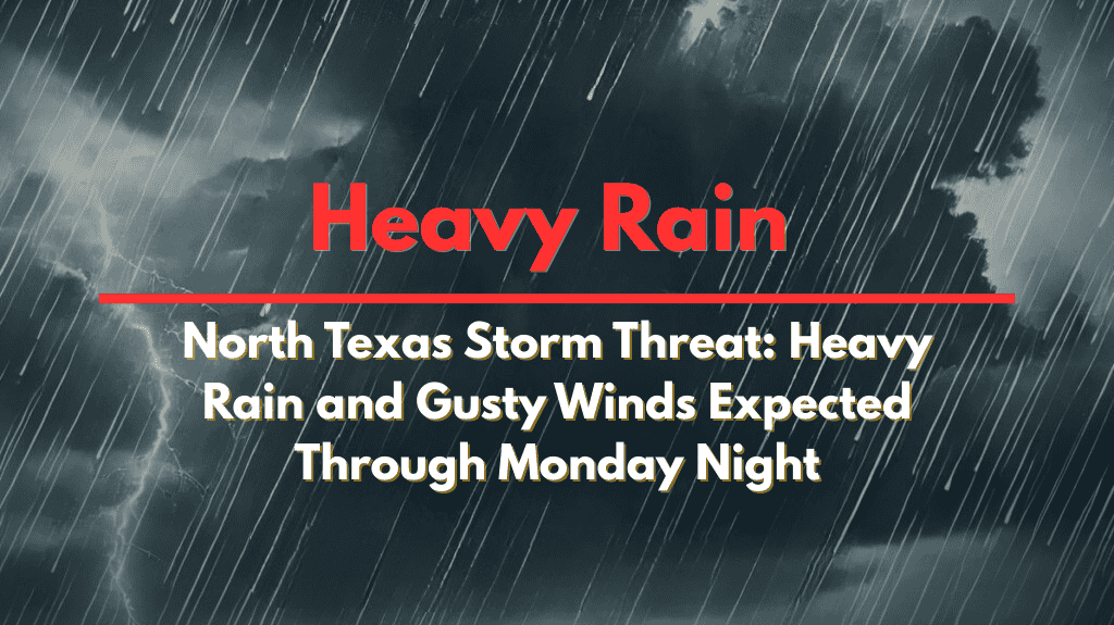 North Texas Storm Threat Heavy Rain and Gusty Winds Expected Through Monday Night