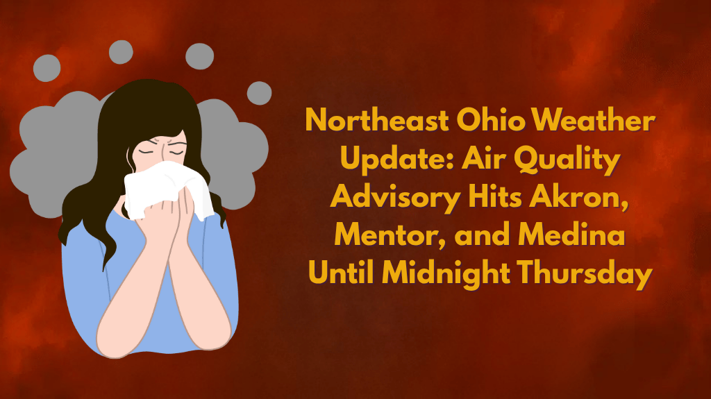 Northeast Ohio Weather Update Air Quality Advisory Hits Akron, Mentor, and Medina Until Midnight Thursday