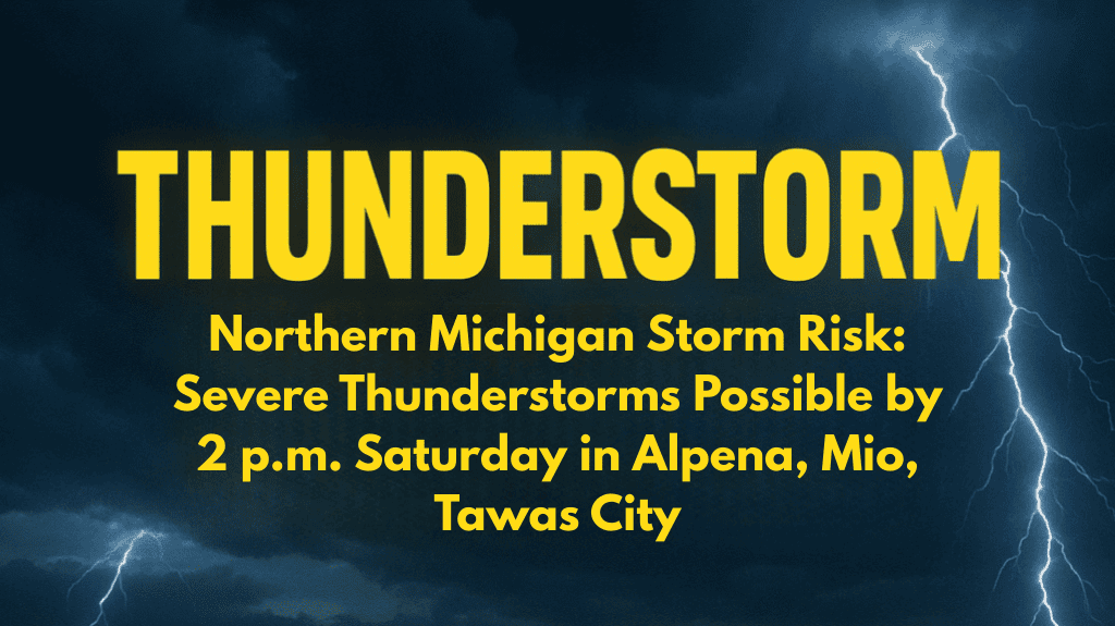 Northern Michigan Storm Risk: Severe Thunderstorms Possible by 2 p.m. Saturday in Alpena, Mio, Tawas City