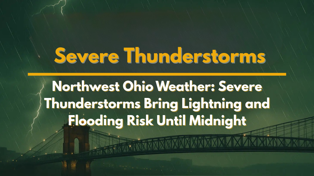 Northwest Ohio Weather Severe Thunderstorms Bring Lightning and Flooding Risk Until Midnight
