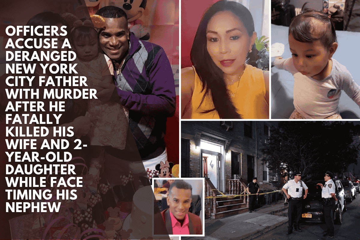 Officers accuse a deranged New York City father with murder after he fatally killed his wife and 2-year-old daughter while Face Timing his nephew