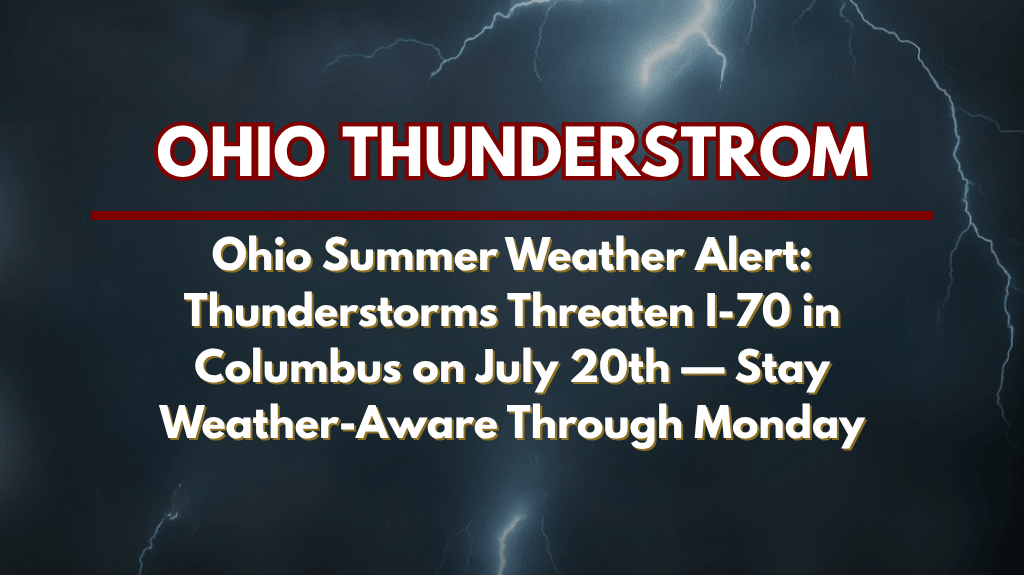 Ohio Summer Weather Alert Thunderstorms Threaten I-70 in Columbus on July 20th — Stay Weather-Aware Through Monday