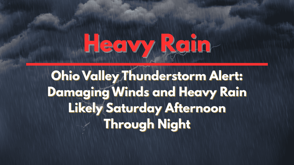 Ohio Valley Thunderstorm Alert Damaging Winds and Heavy Rain Likely Saturday Afternoon Through Night