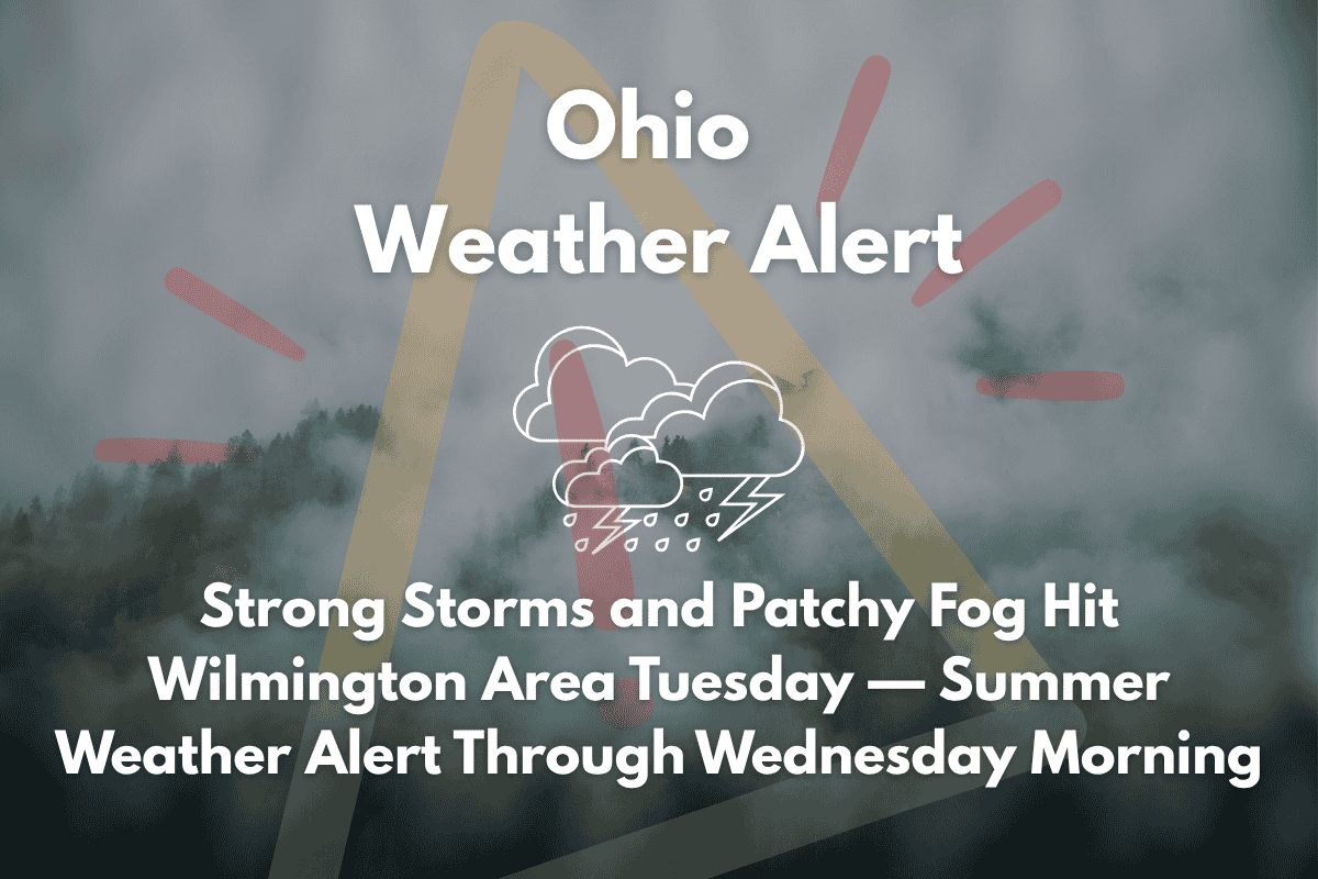 Ohio Weather Alert Strong Storms and Patchy Fog Hit Wilmington Area Tuesday — Summer Weather Alert Through Wednesday Morning
