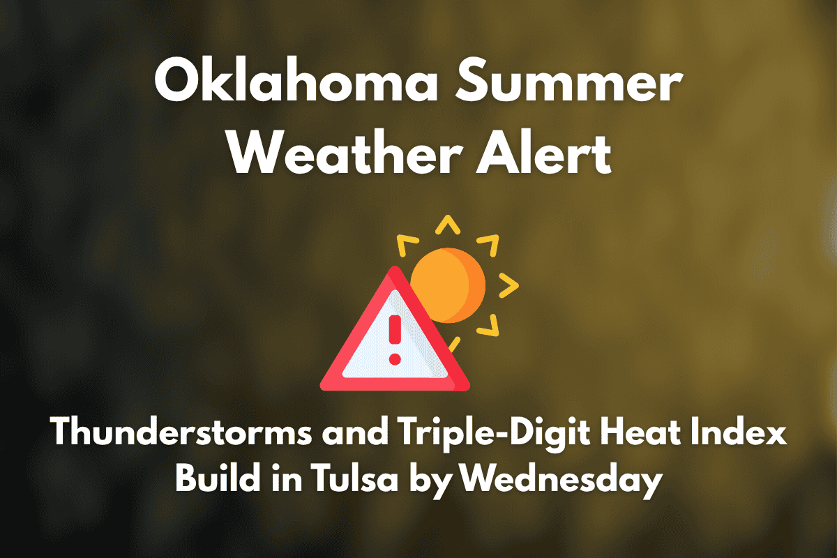 Oklahoma Summer Weather Alert Thunderstorms and Triple-Digit Heat Index Build in Tulsa by Wednesday