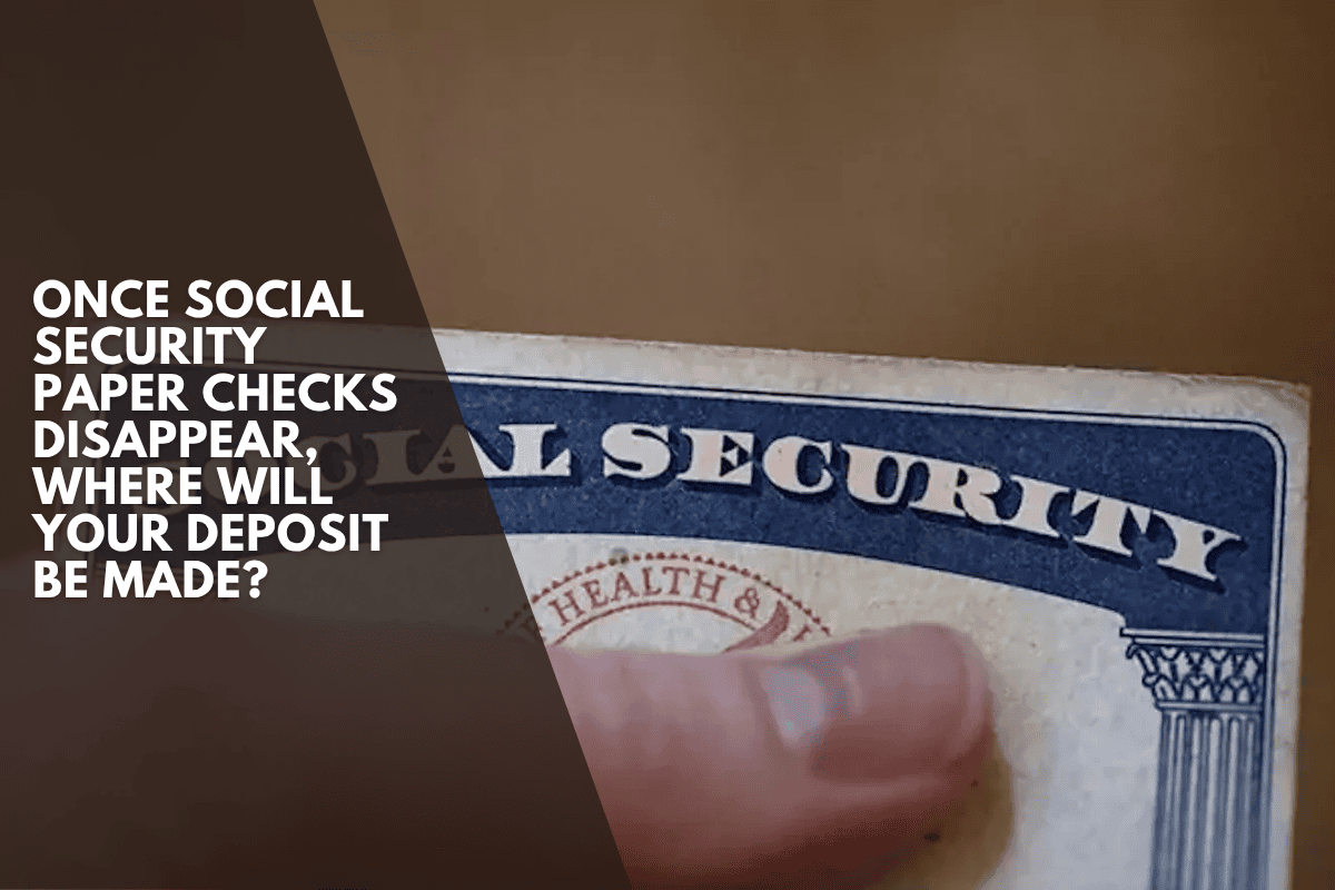 Once Social Security paper checks disappear, where will your deposit be made?
