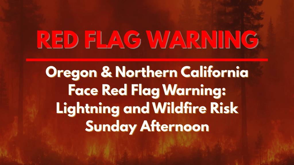 Oregon & Northern California Face Red Flag Warning Lightning and Wildfire Risk Sunday Afternoon