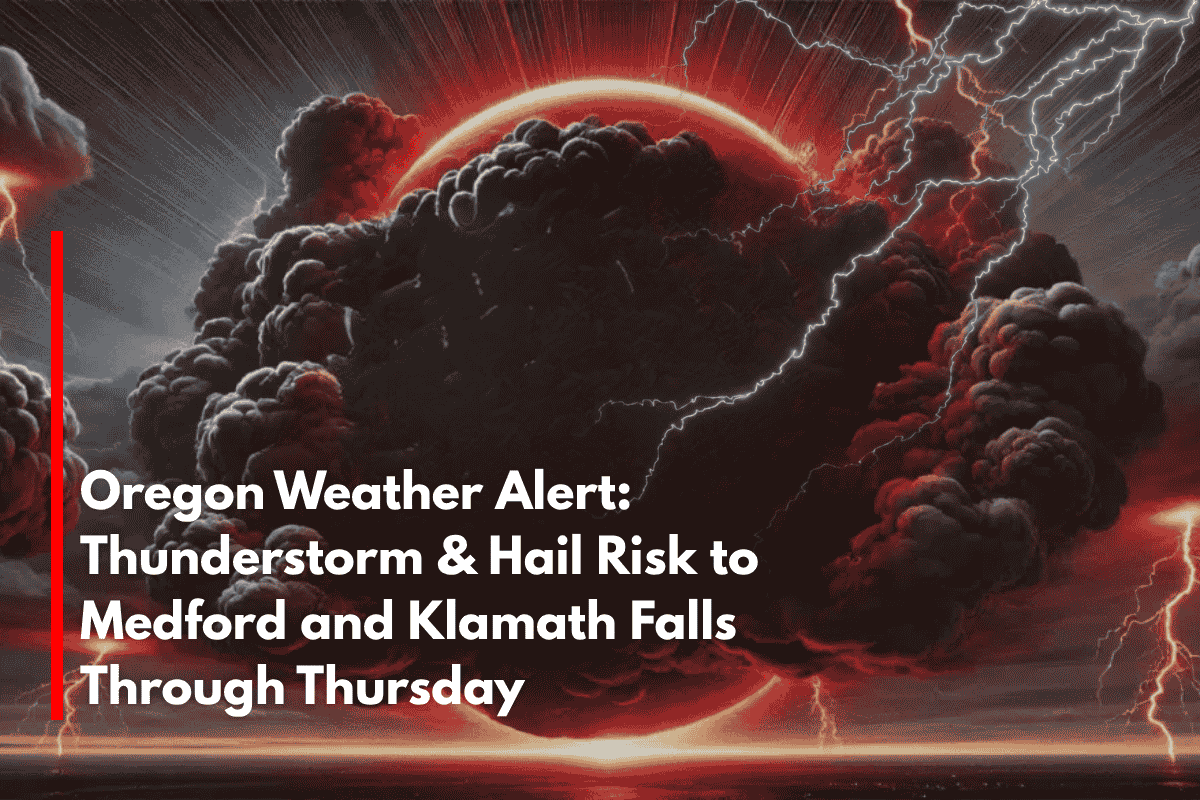 Oregon Weather Alert Thunderstorm & Hail Risk to Medford and Klamath Falls Through Thursday