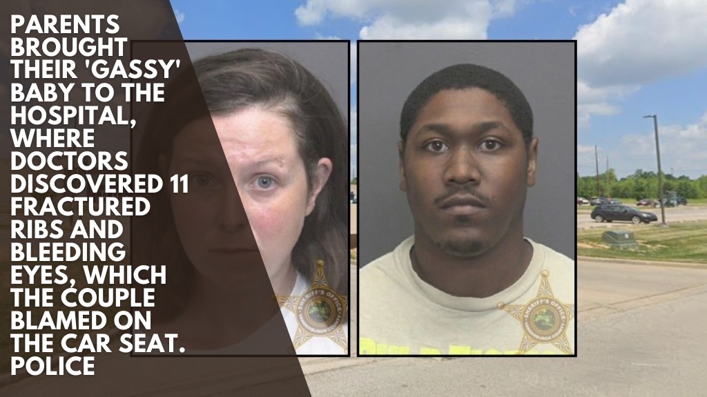 Parents brought their 'gassy' baby to the hospital, where doctors discovered 11 fractured ribs and bleeding eyes, which the couple blamed on the car seat. Police