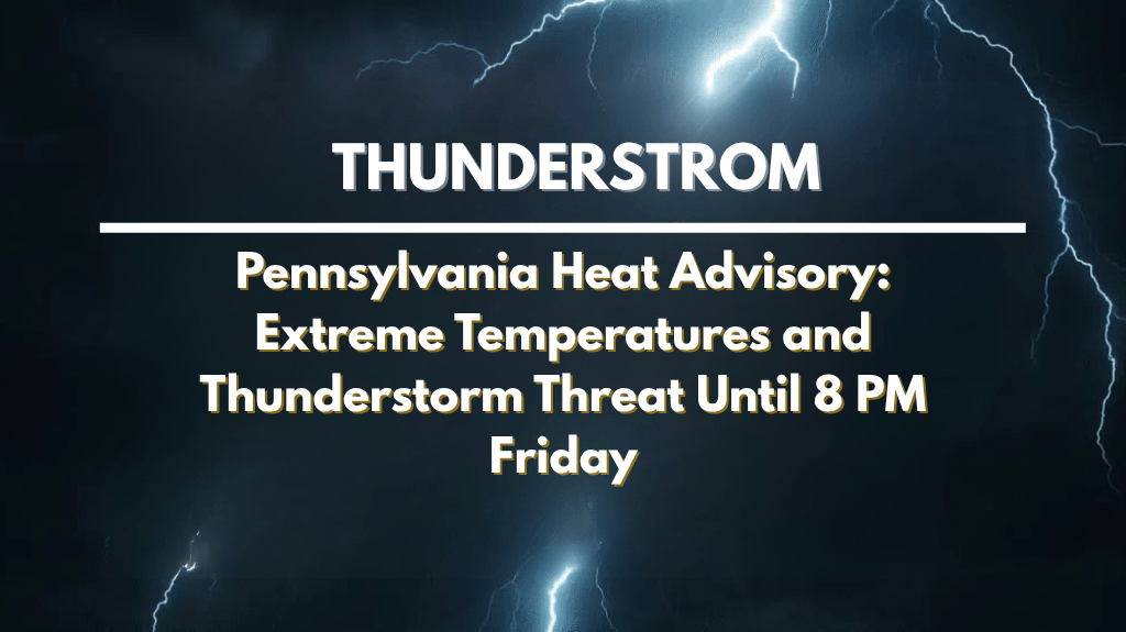 Pennsylvania Heat Advisory Extreme Temperatures and Thunderstorm Threat Until 8 PM Friday