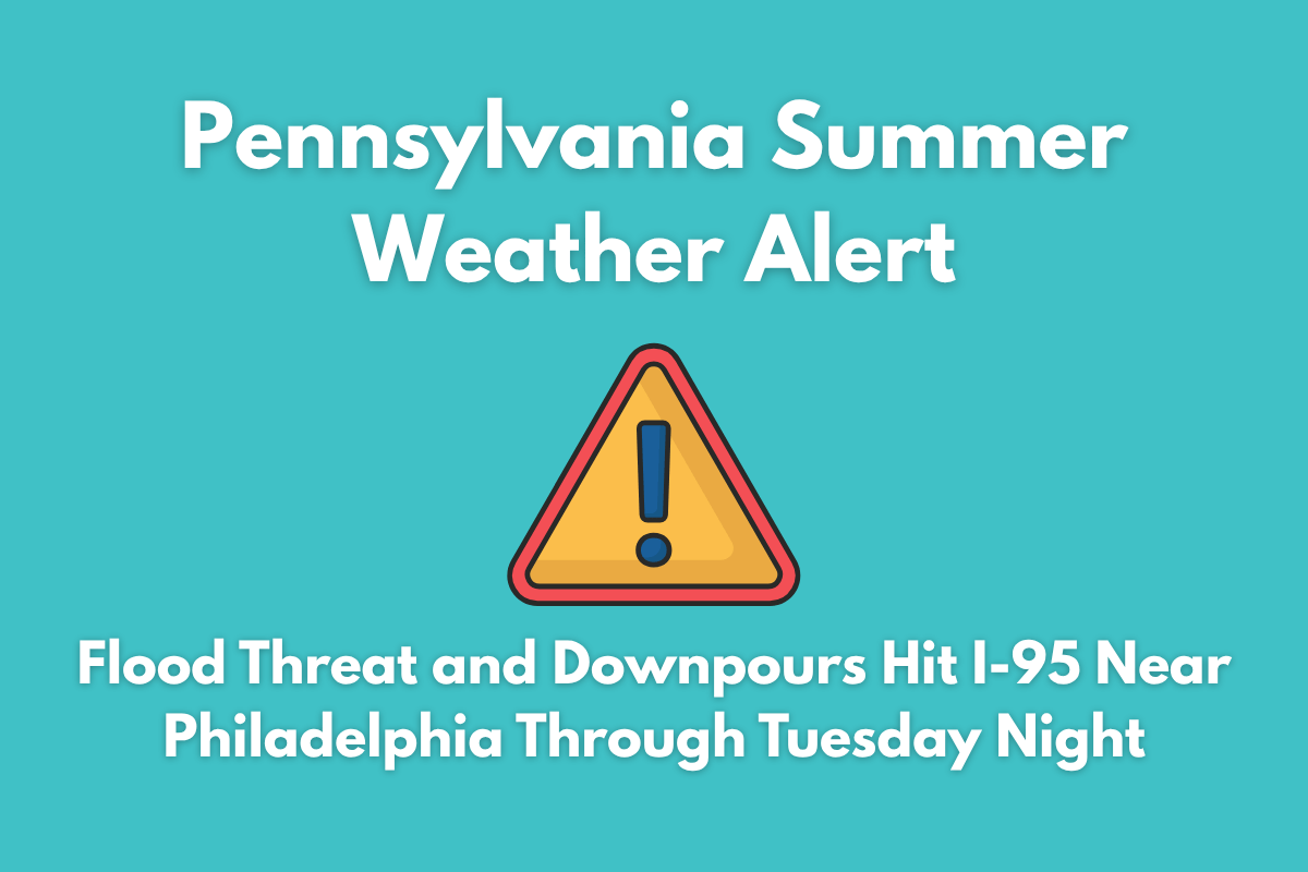 Pennsylvania Summer Weather Alert Flood Threat and Downpours Hit I-95 Near Philadelphia Through Tuesday Night