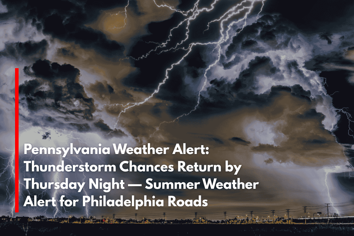 Pennsylvania Weather Alert: Thunderstorm Chances Return by Thursday Night — Summer Weather Alert for Philadelphia Roads